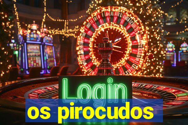 os pirocudos